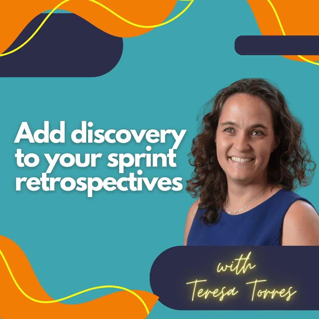 Add discovery to your sprint retrospectives.