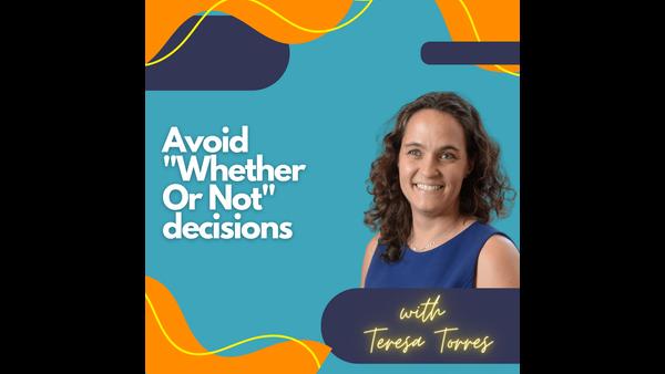 Avoid &quot;Whether Or Not&quot; decisions.