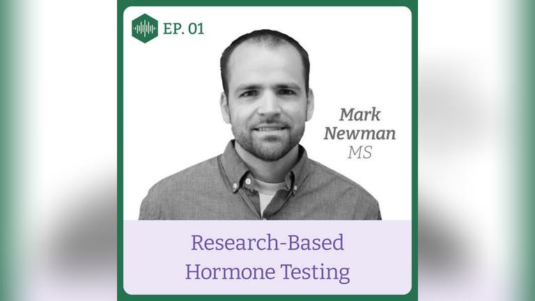 Episode 1, Mark Newman MS,  Research-based hormone testing