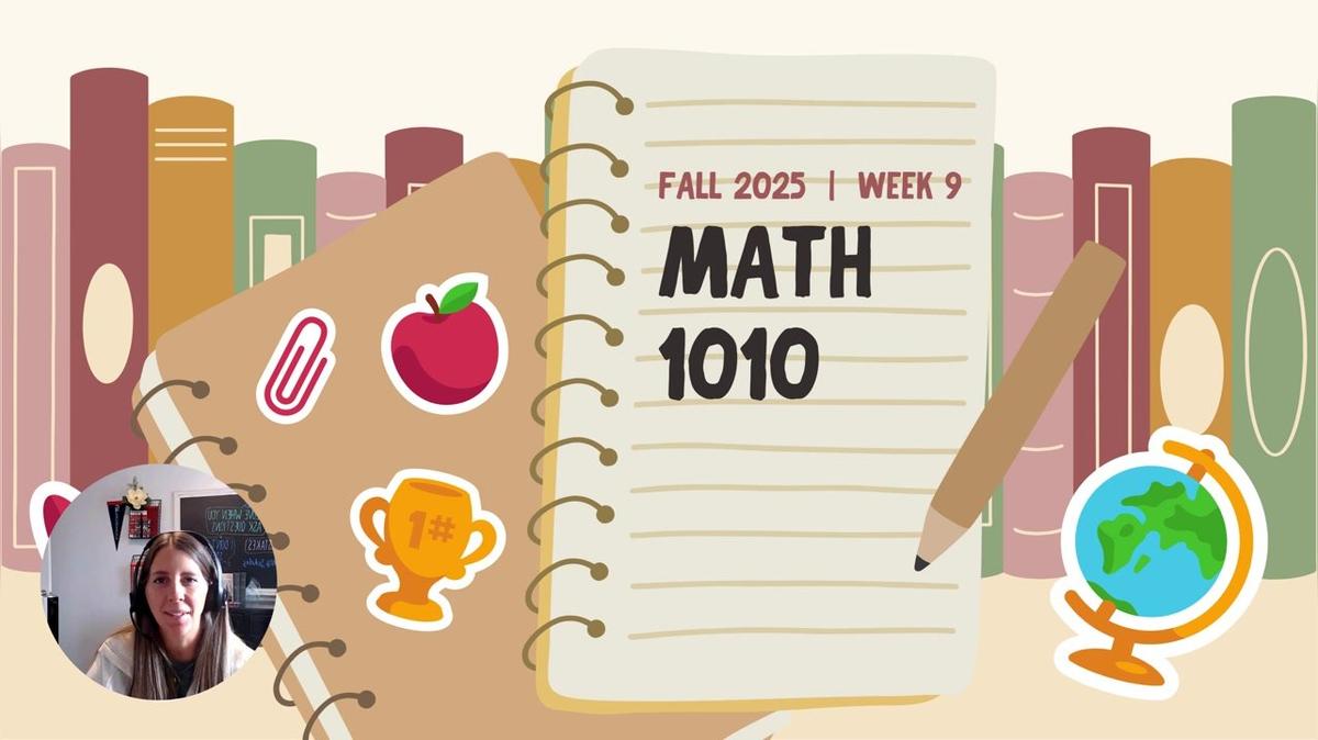 MATH 1010 Fall 2025 W9 Intro Vid