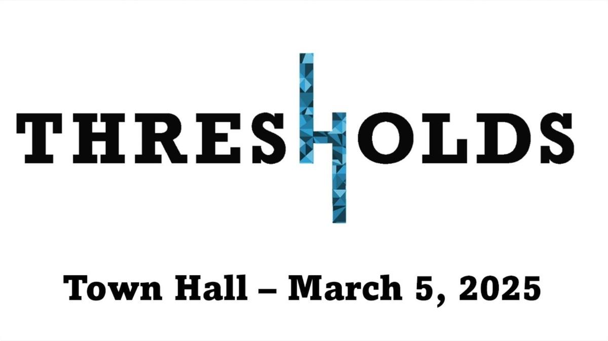 Thresholds Town Hall - March 5, 2025