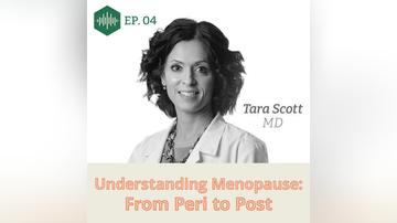 Episode 4 Dr. Tara Scott: Understanding Menopause: From Peri to Post