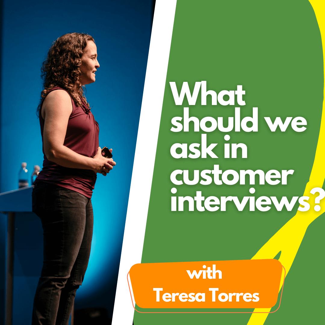 What should we ask in customer interviews?
