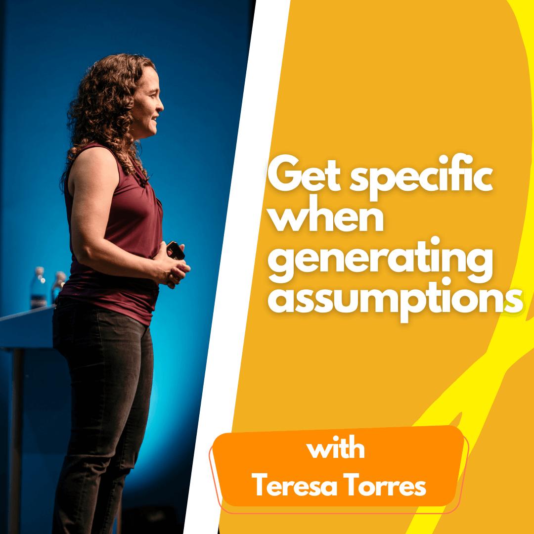 Get specific when generating assumptions.
