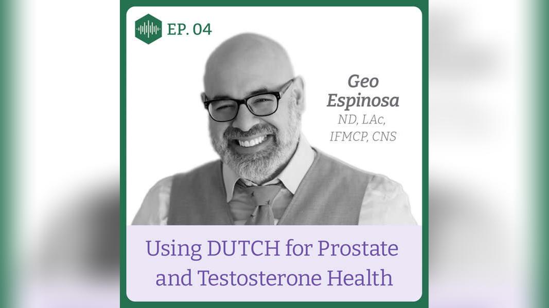 Episode 4, Dr. Geo Espinosa, Using DUTCH for Prostate and Testosterone Health