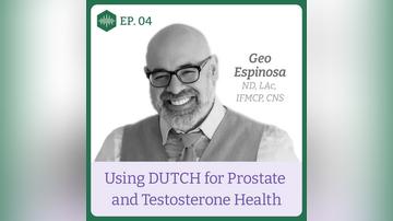 Episode 4, Dr. Geo Espinosa, Using DUTCH for Prostate and Testosterone Health