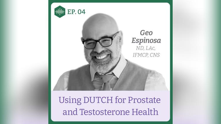 Episode 4, Dr. Geo Espinosa, Using DUTCH for Prostate and Testosterone Health
