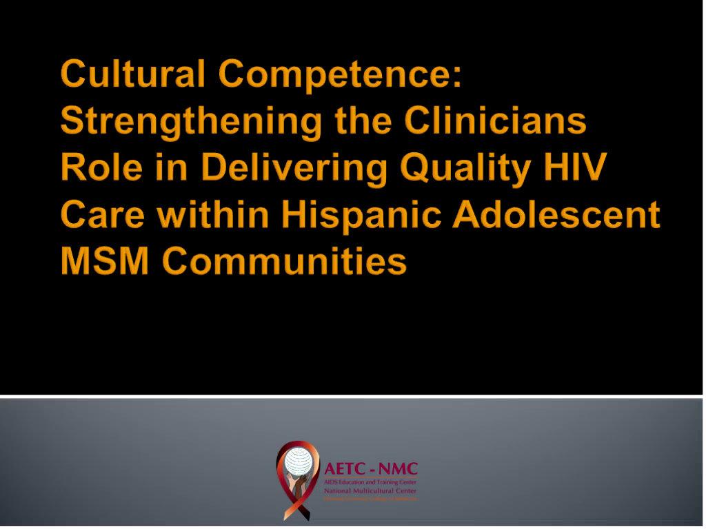 Cultural Competence: Strengthening the Clinicians Role in Delivering Quality HIV Care within Hispanic Adolescent Men who have Sex with Men (MSM) Communities