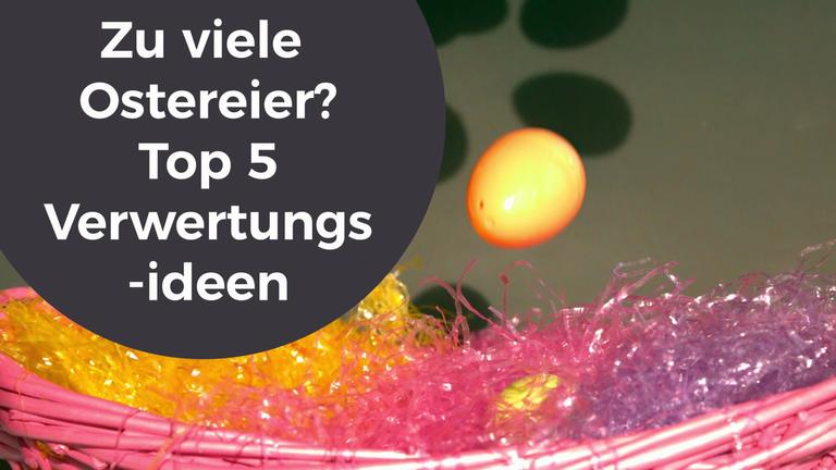 Zu viele Ostereier Top 5 Verwertungsideen
