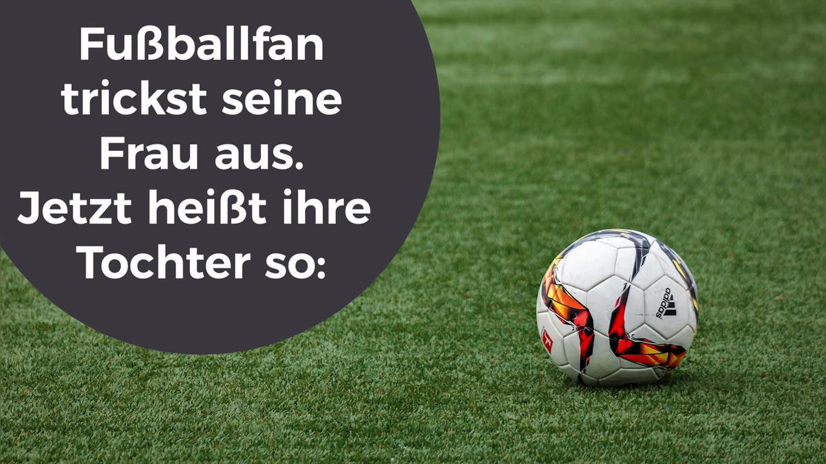 Fußballfan trickst seine Frau aus. Jetzt heißt ihre Tochter so: