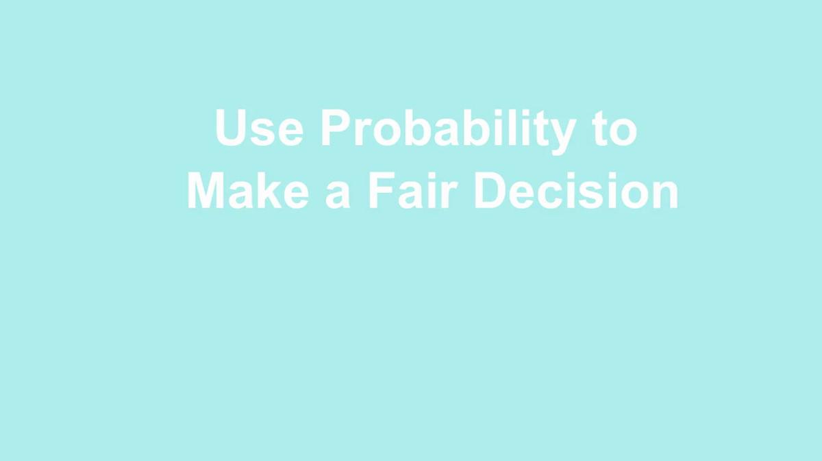 Using Probability to Make a Fair Decision.mp4