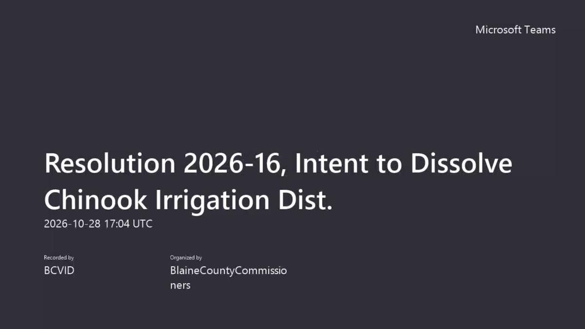 Resolution 2026-16, Intent to Dissolve Chinook Irrigation Dist.-20261028_110421-Meeting Recording