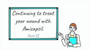 Continuing to treat your wound with Amicapsil -  Part II