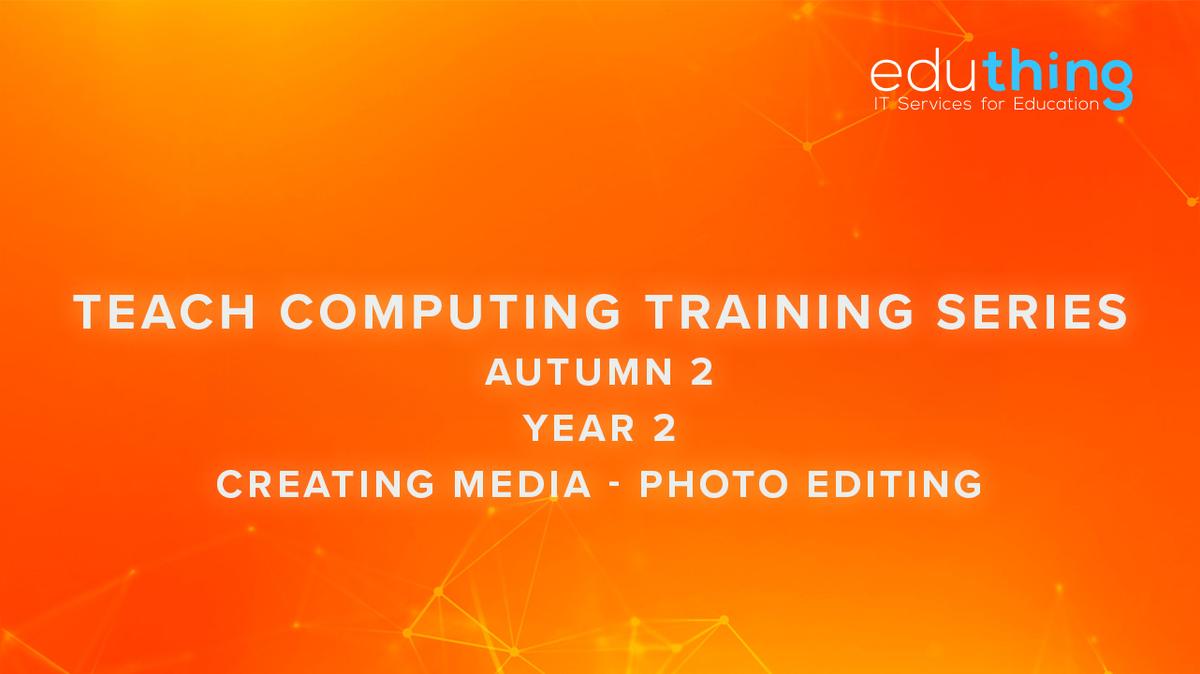 Teach Computing Training Series - Autumn 2 - Year 2 Photo Editing