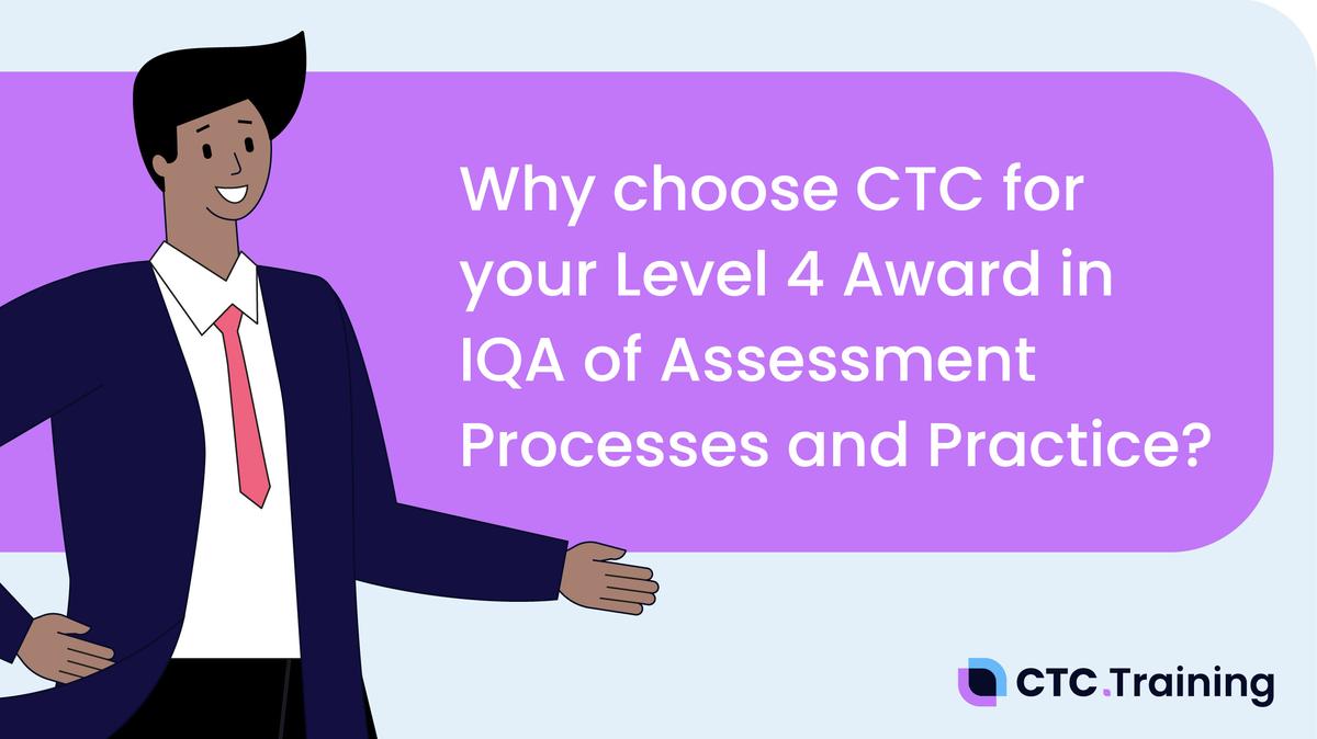 Why Choose CTC Training for the Level 4 Award In Internal Quality Assurance of Assessment Processes and Practice?