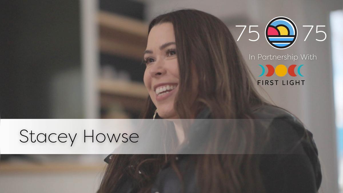 Stacey Howse | 75x75 Interview Series