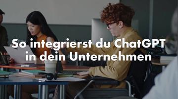 So integrierst du ChatGPT in dein Unternehmen