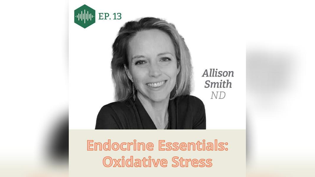 Episode 13, Dr. Allison Smith, Endocrine Essentials: Oxidative Stress