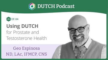 Episode 4, Dr. Geo Espinosa, Using DUTCH for Prostate and Testosterone Health
