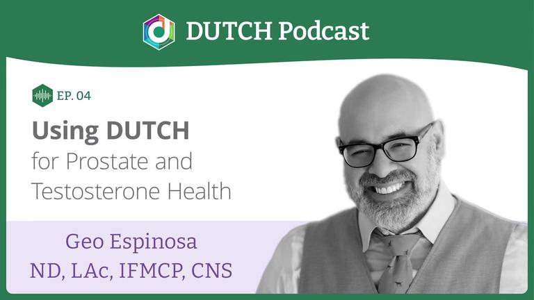 Episode 4, Dr. Geo Espinosa, Using DUTCH for Prostate and Testosterone Health