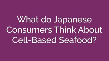 Cell Based Seafood: Japanese Consumer Views