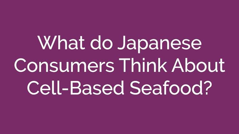 Cell Based Seafood: Japanese Consumer Views