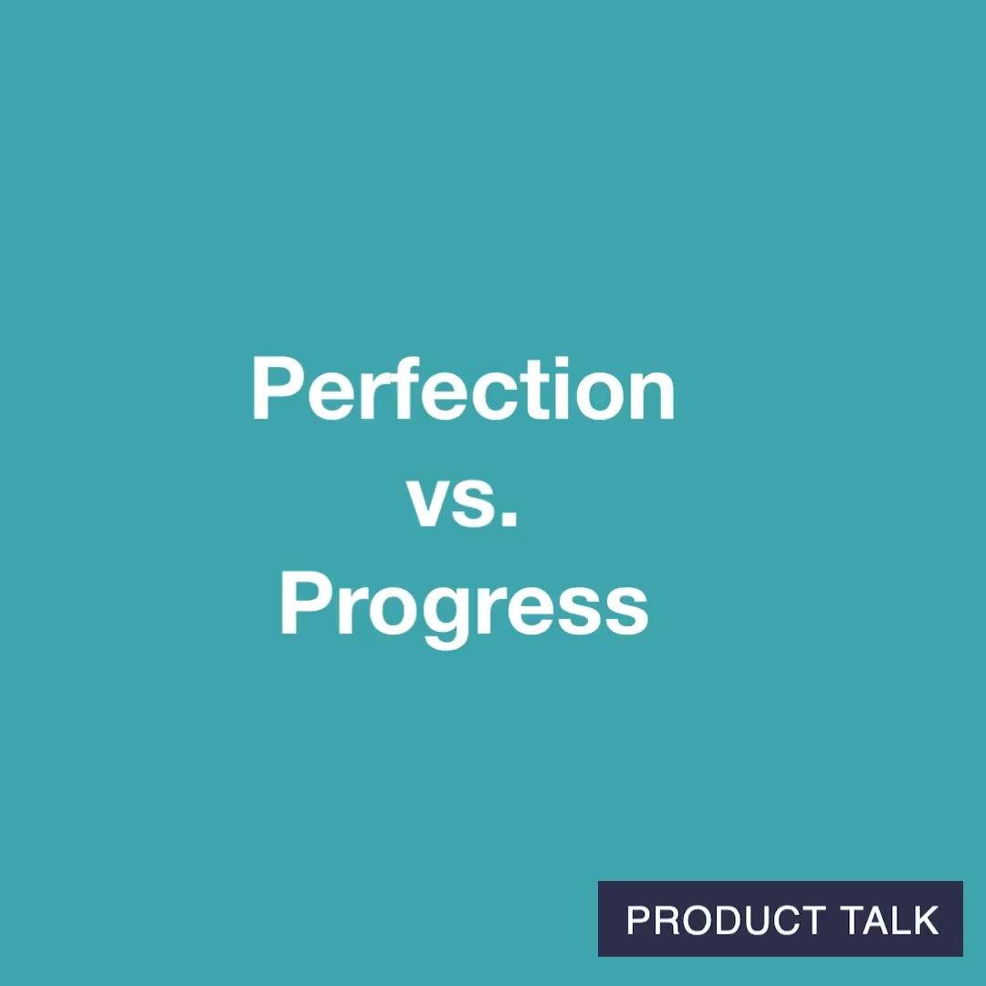 Progress vs. Perfection
