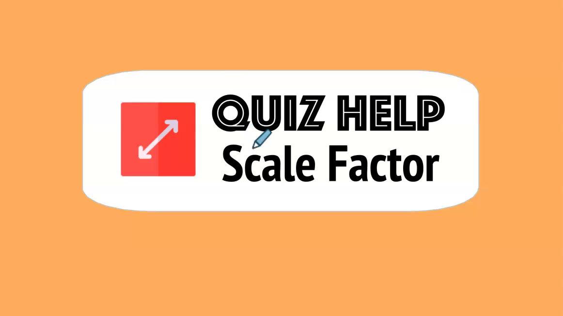 Quiz Help Scale Factor.mp4