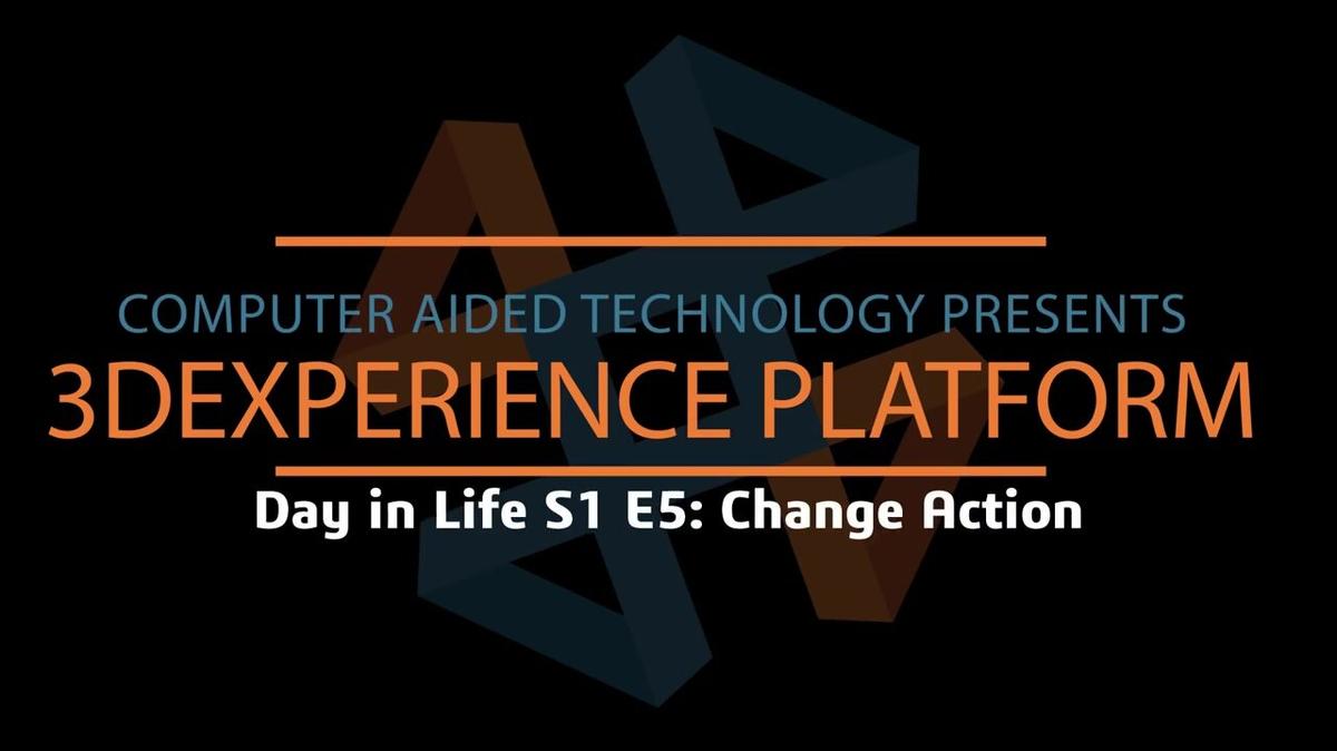3DEXPERIENCE - Day in the Life - S1E5 Change Action