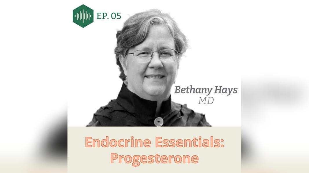 Episode 5 Dr. Bethany Hays: Endocrine Essentials: Progesterone
