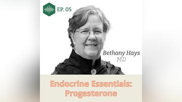 Episode 5 Dr. Bethany Hays: Endocrine Essentials: Progesterone