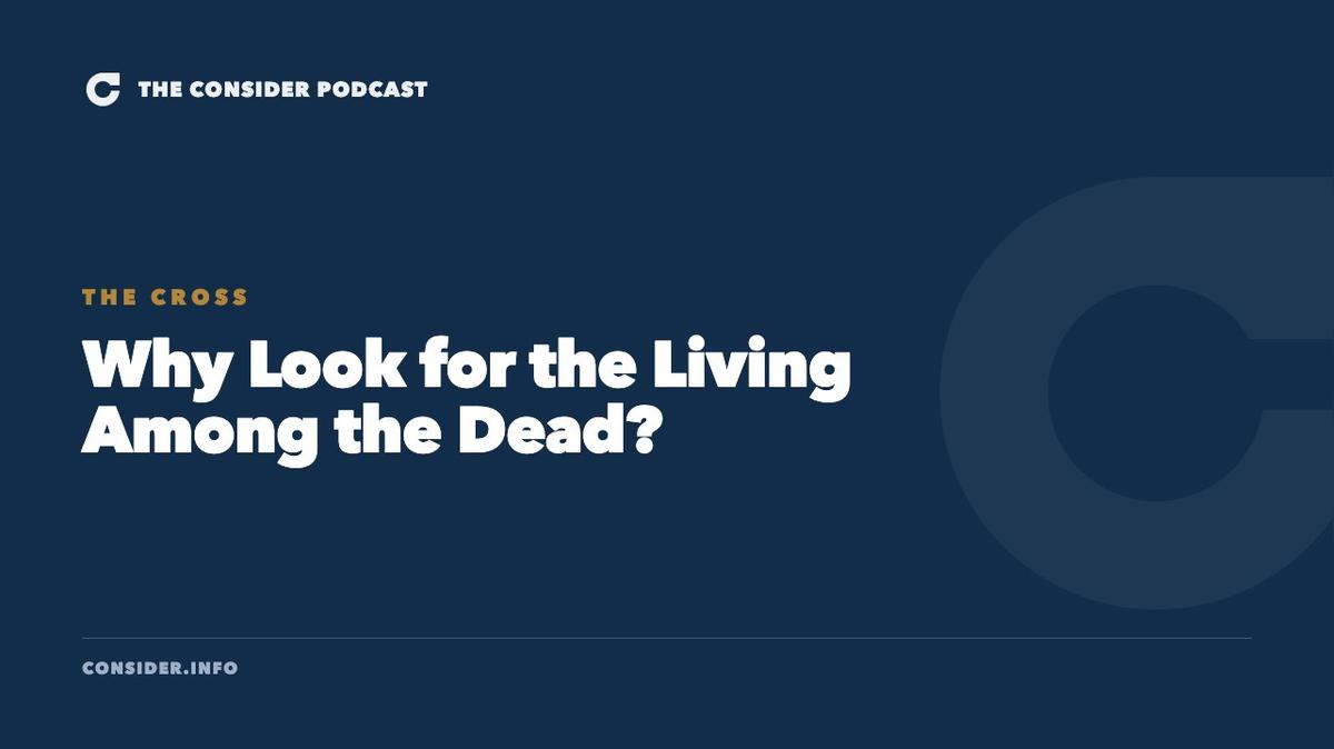 Why Look for the Living Among the Dead? Ep 21