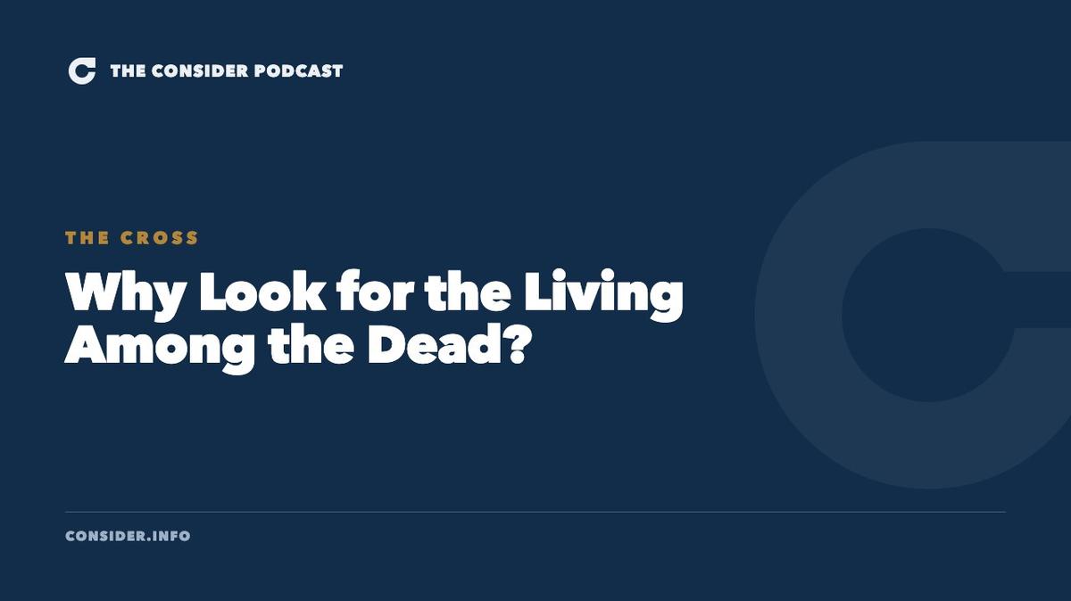Why Look for the Living Among the Dead? Ep 21
