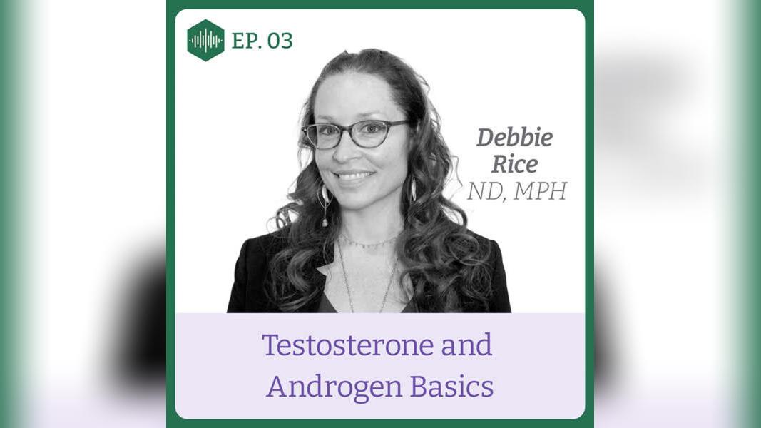 Episode 3, Dr. Debbie Rice, Testosterone &amp; Androgen Basics