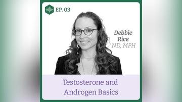 Episode 3, Dr. Debbie Rice, Testosterone &amp; Androgen Basics