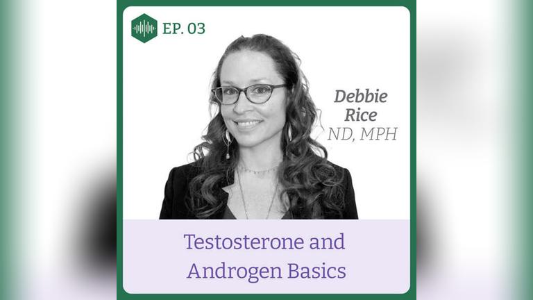 Episode 3, Dr. Debbie Rice, Testosterone &amp; Androgen Basics