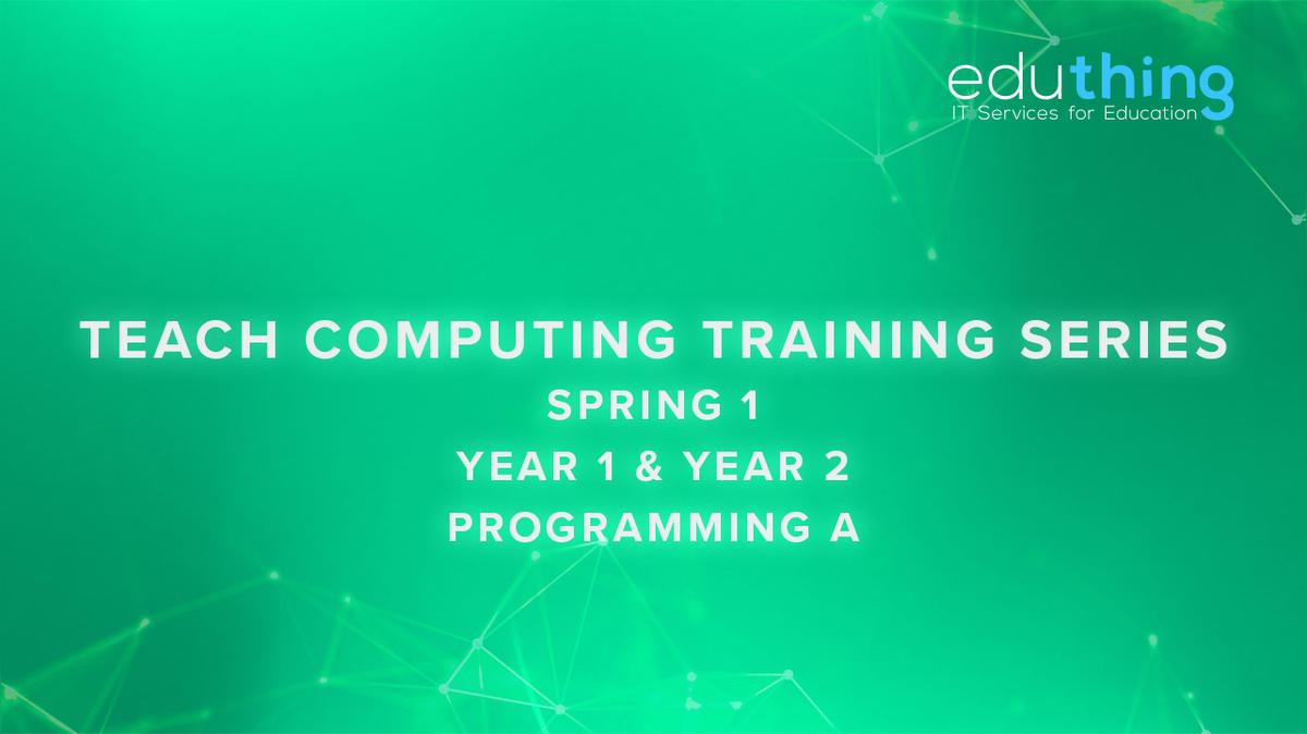 Teach Computing Training Series - Spring 1 - Year 1 &amp; Year 2 Programming A