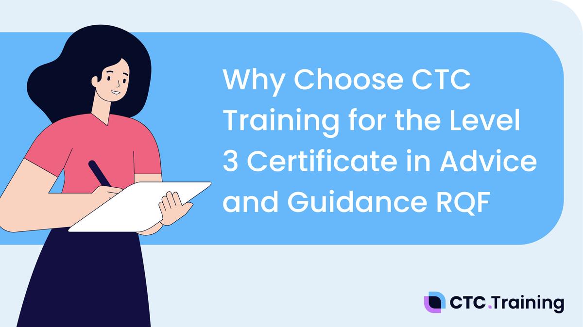 Why Choose CTC For the Level 3 Certificate in Advice and Guidance (RQF)