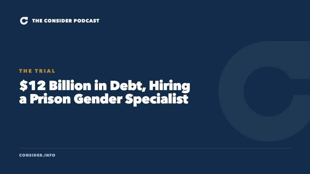 $12 Billion in Debt, Hiring a Prison Gender Specialist Ep 73