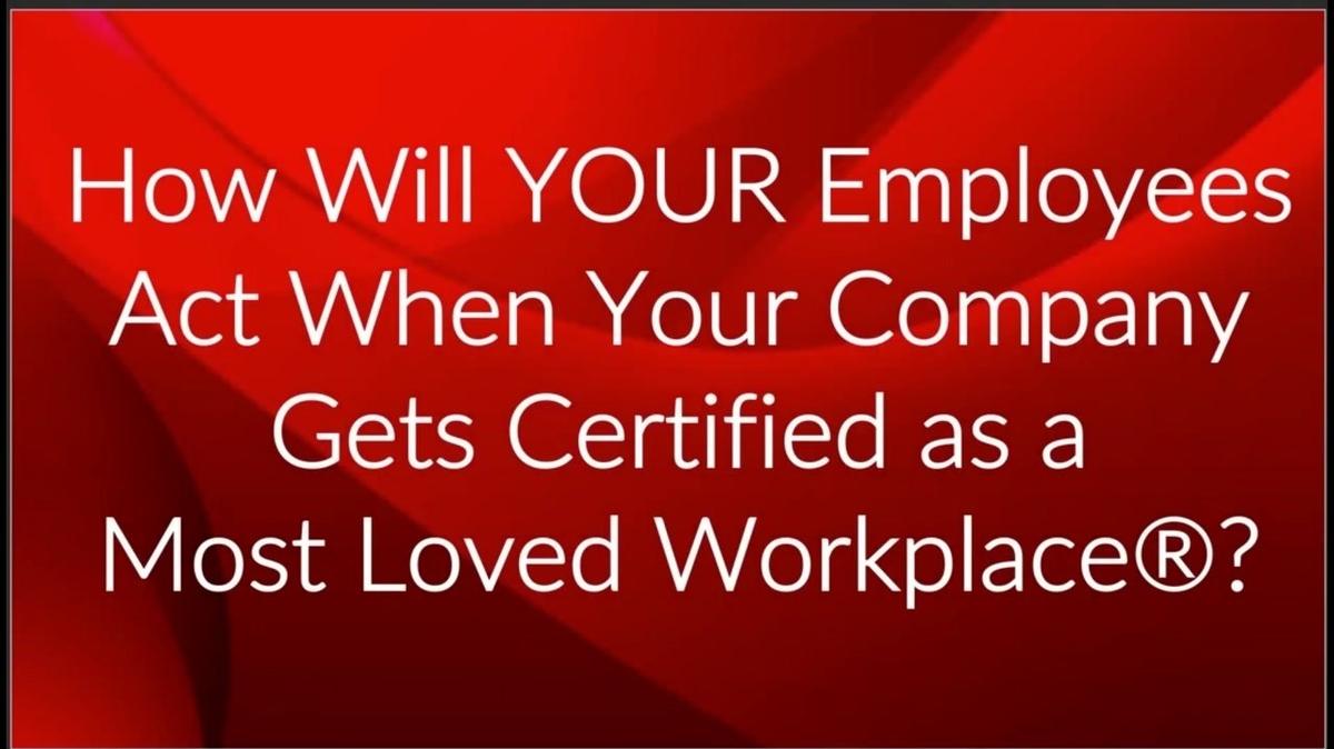 How Will YOUR Employees Act When Your Company Gets Certified as a Most Loved Workplace?