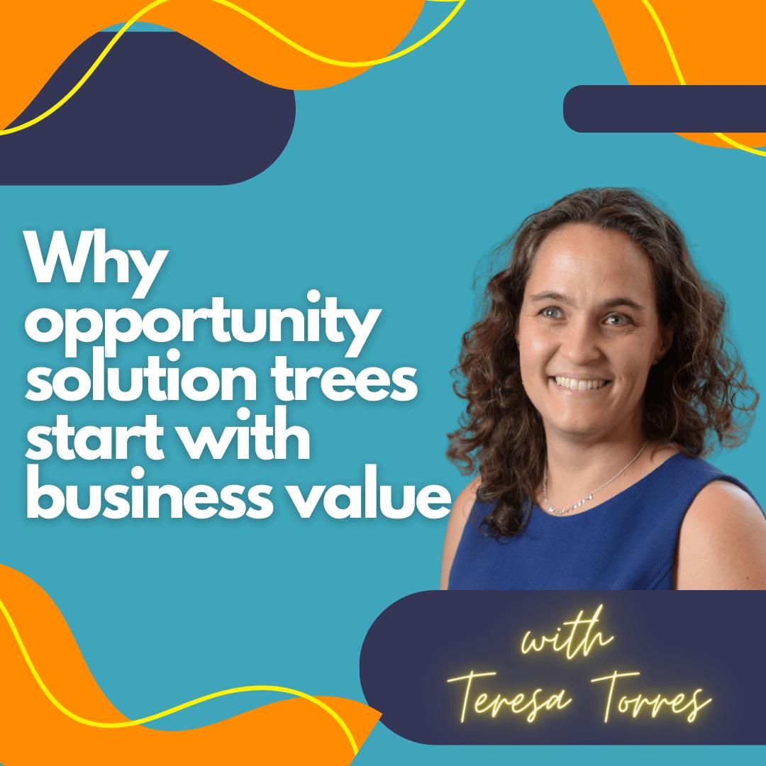 Why opportunity solution trees start with business value.