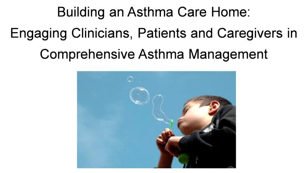 Building an Asthma Care Home: Engaging Clinicians, Patients and Caregivers in Comprehensive Asthma Management