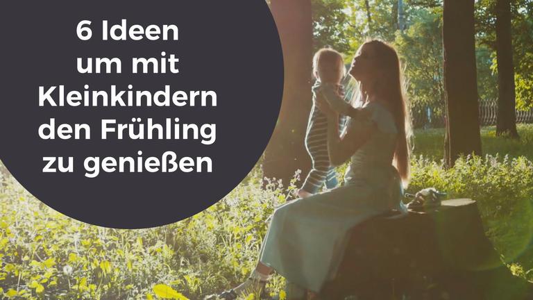 6 Ideen um mit Kleinkindern den Frühling zu genießen
