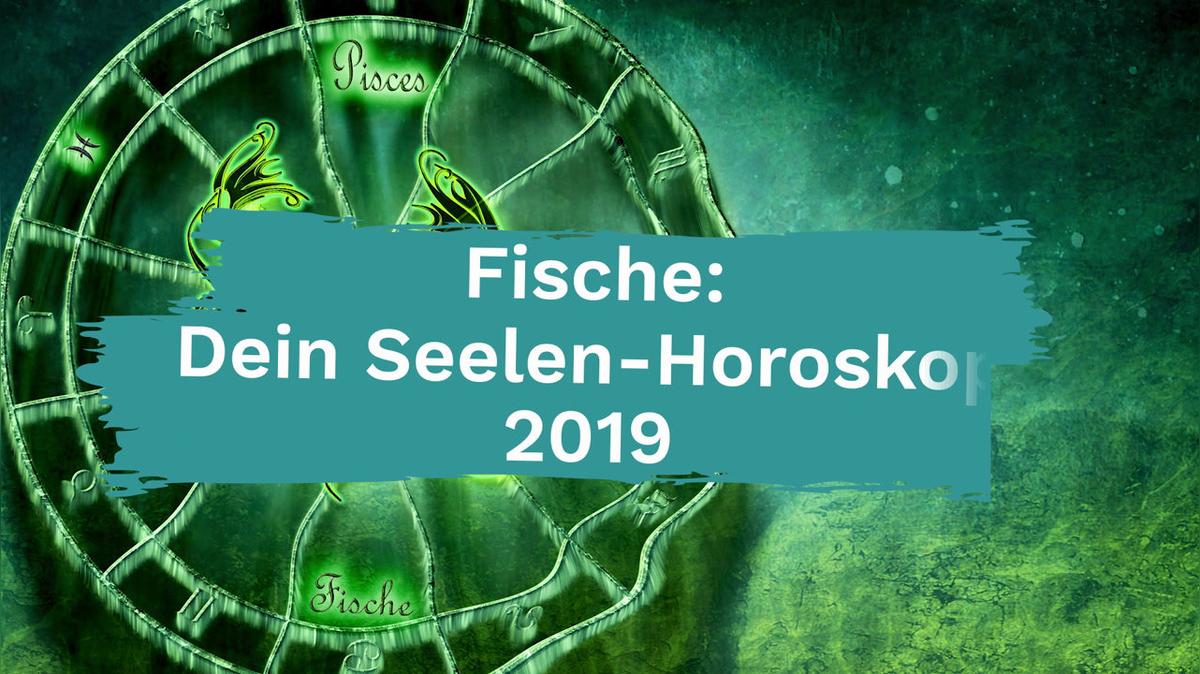 Fische: Dein Seelen-Horoskop 2019