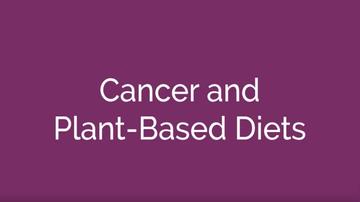 Plant Based Diets and Cancer
