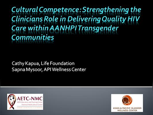 Cultural Competence: Strengthening the Clinicians Role in Delivering Quality HIV Care within Asian American, Native Hawaiian and Pacific Islander (AANHPI) Transgender Communities