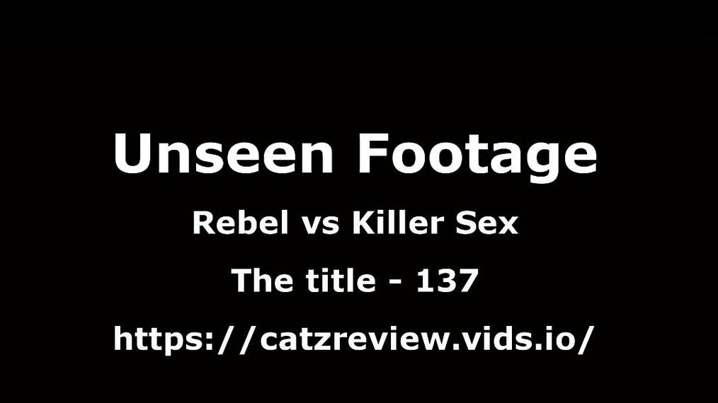 Unseen footage - Rebel vs Killer Sex - 137