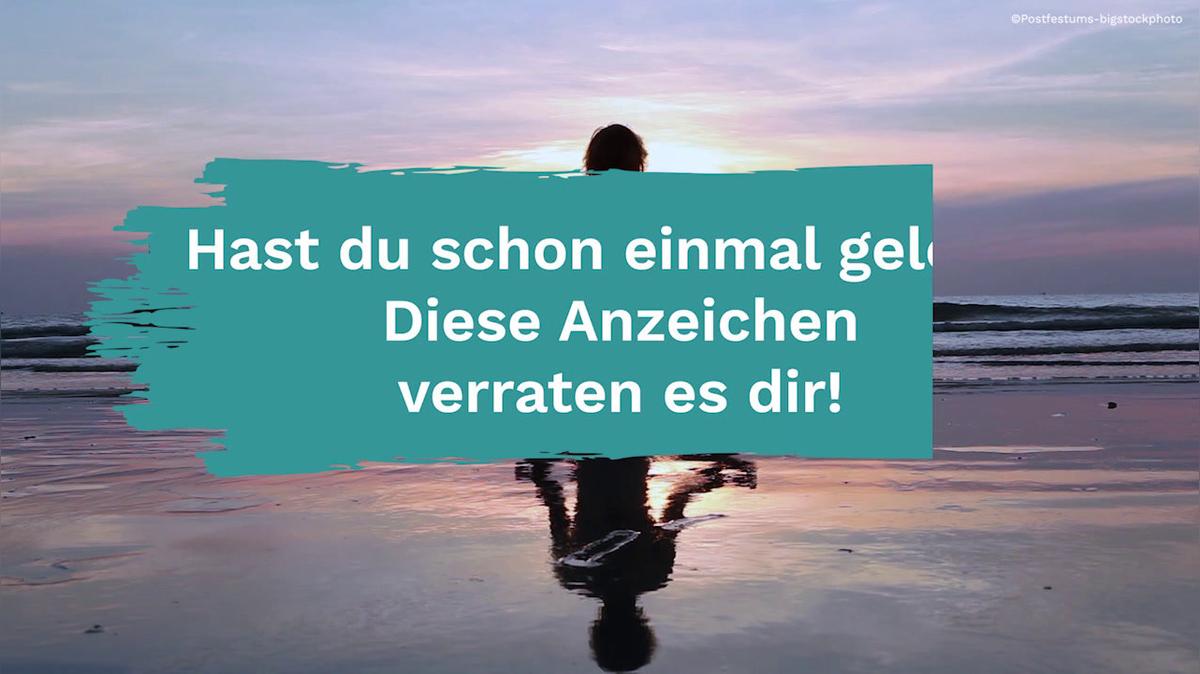 Hast du schon einmal gelebt? Diese Anzeichen verraten es dir!