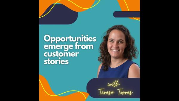 Opportunities emerge from customer stories.