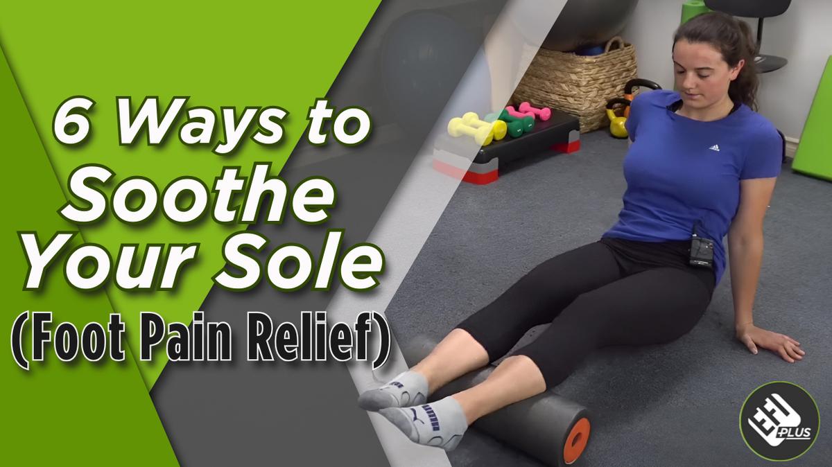 6 Ways to Soothe Your Sole Foot Pain Relief